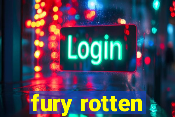 fury rotten