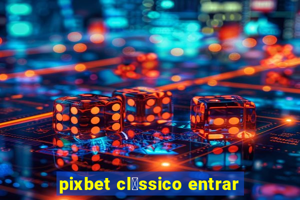 pixbet cl谩ssico entrar