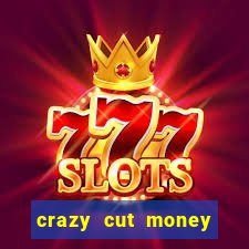 crazy cut money acesso antecipado