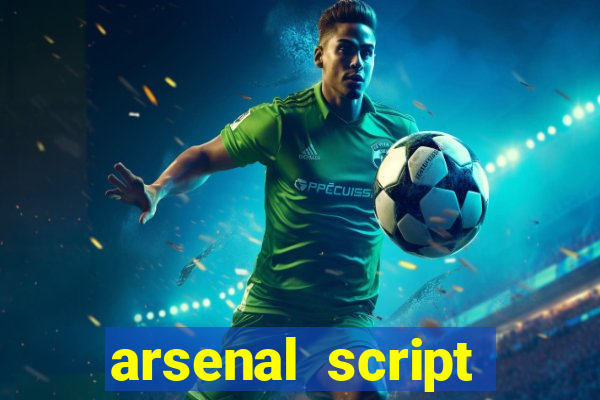 arsenal script pastebin 2022