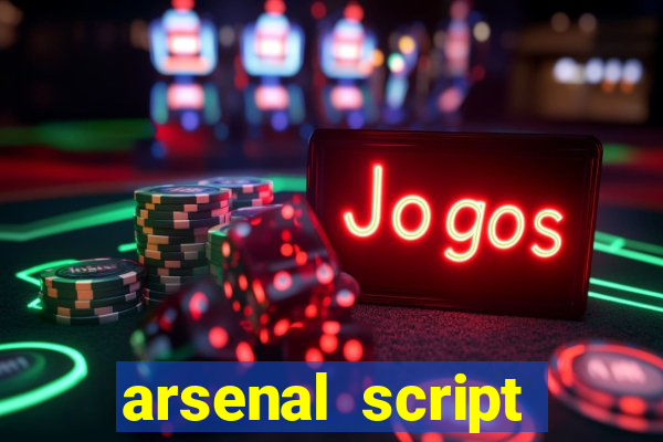 arsenal script pastebin 2022