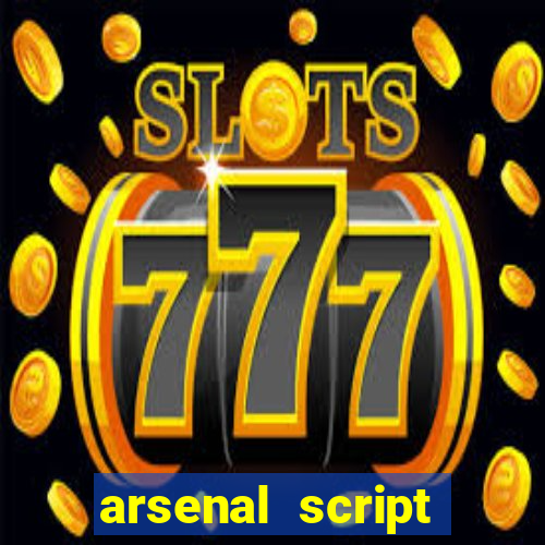 arsenal script pastebin 2022