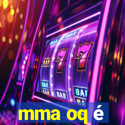 mma oq é