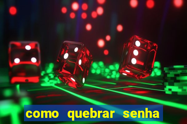 como quebrar senha do winrar