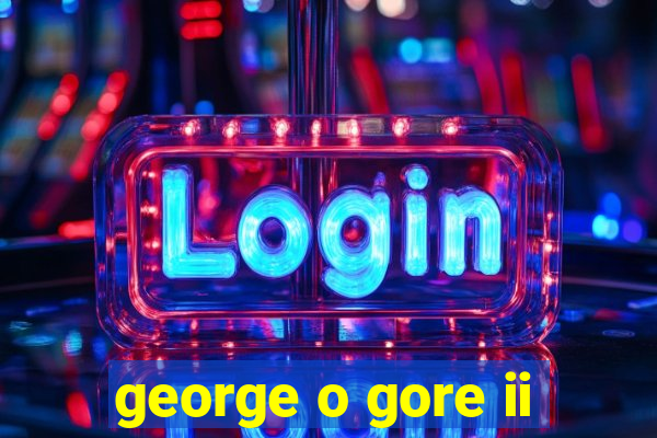 george o gore ii