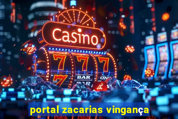 portal zacarias vingança