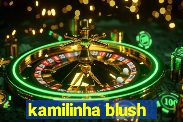 kamilinha blush