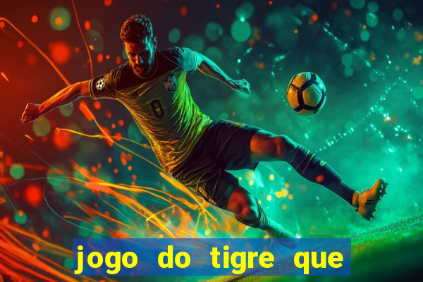 jogo do tigre que ganha dinheiro baixar