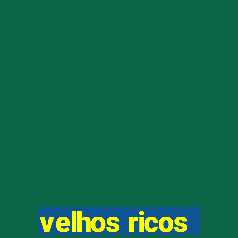 velhos ricos