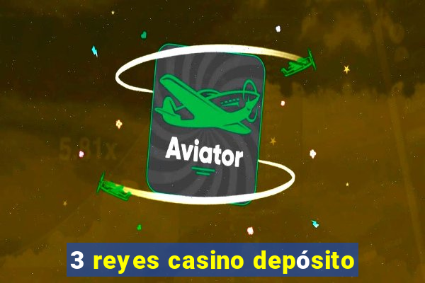 3 reyes casino depósito