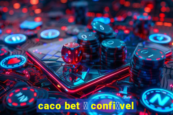 caco bet 茅 confi谩vel