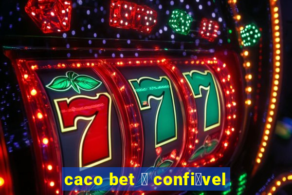 caco bet 茅 confi谩vel