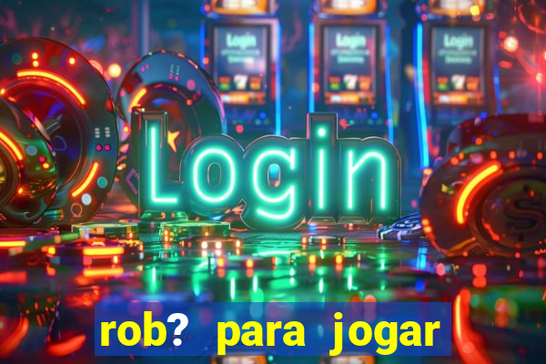 rob? para jogar fortune tiger