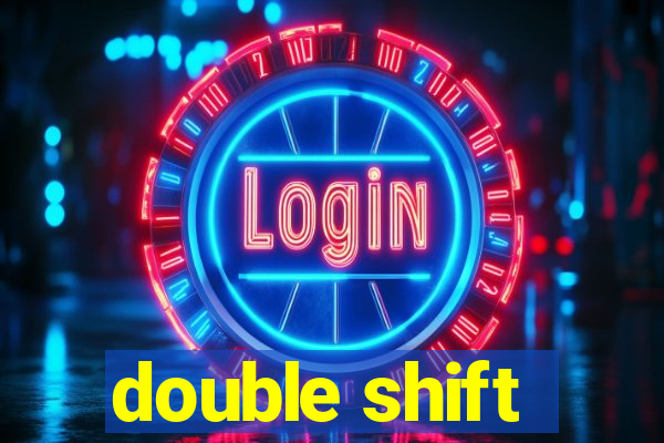 double shift