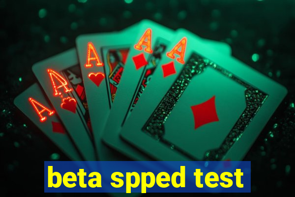 beta spped test