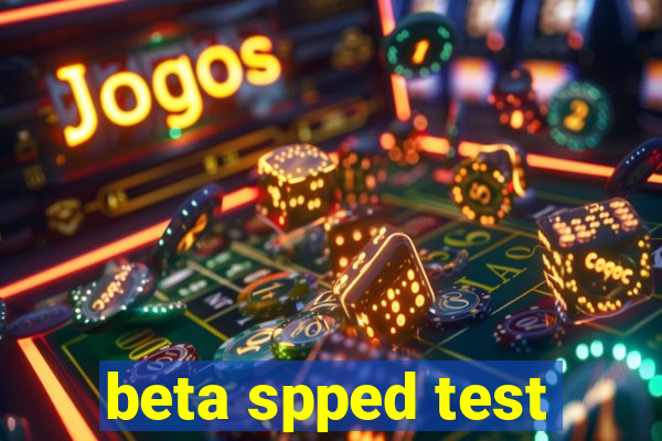 beta spped test