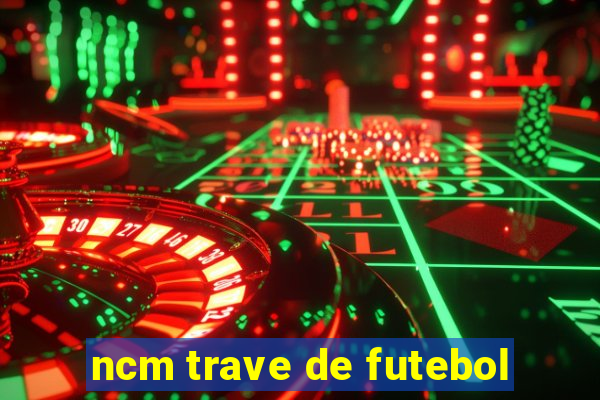 ncm trave de futebol