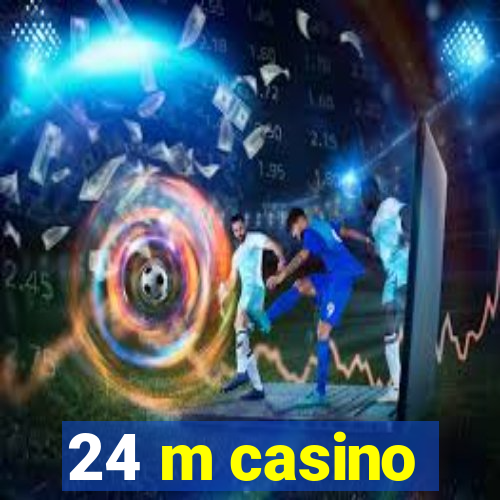 24 m casino