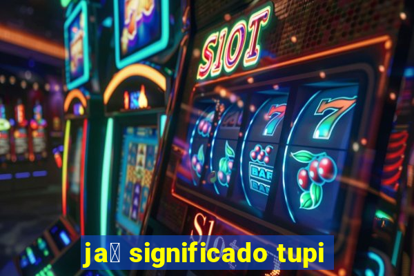 ja煤 significado tupi