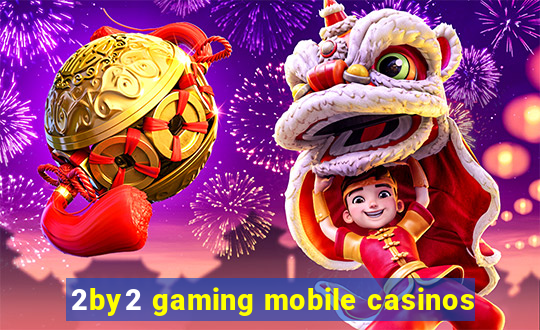 2by2 gaming mobile casinos