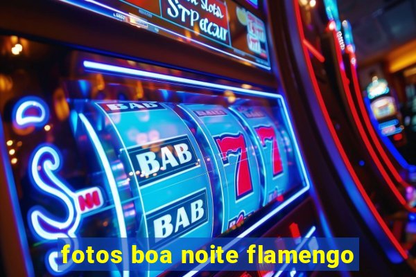 fotos boa noite flamengo