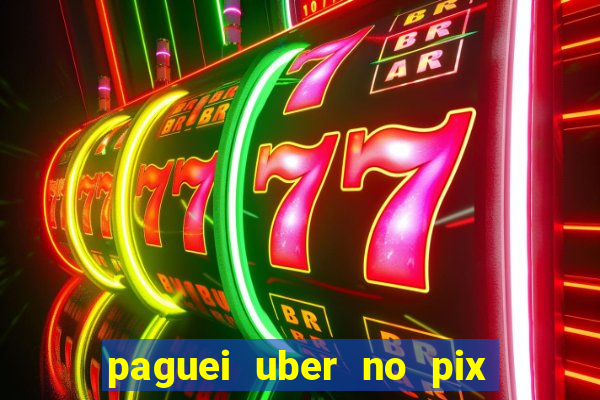 paguei uber no pix e nao achou motorista