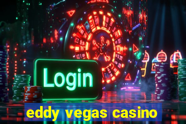 eddy vegas casino