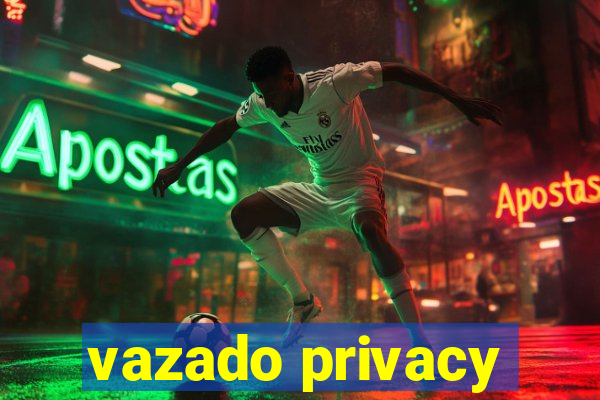 vazado privacy