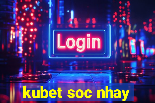 kubet soc nhay