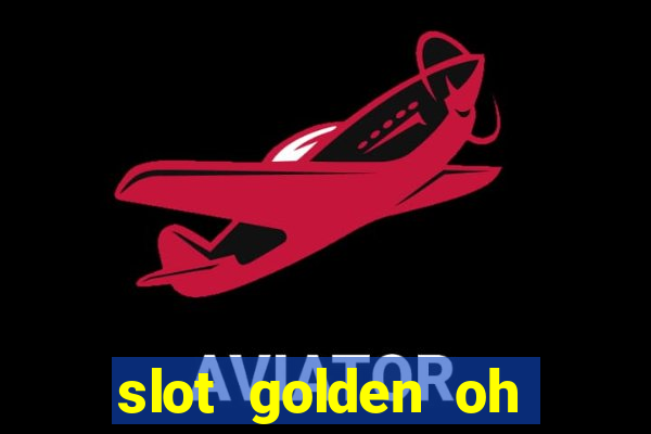 slot golden oh yeah casino slots