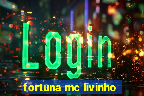 fortuna mc livinho