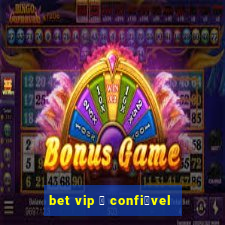 bet vip 茅 confi谩vel