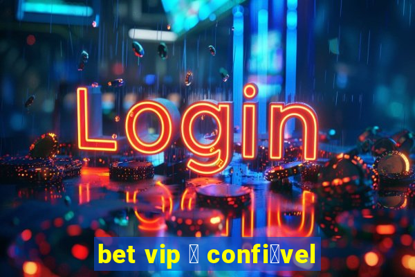 bet vip 茅 confi谩vel