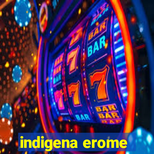 indigena erome