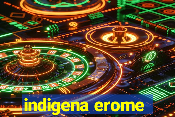 indigena erome