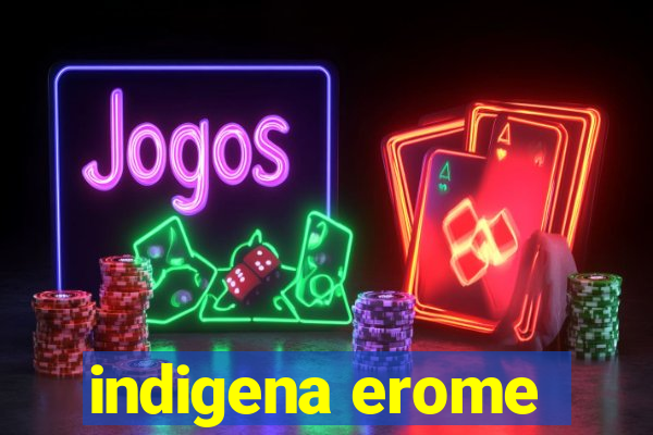 indigena erome