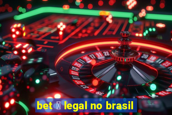 bet 茅 legal no brasil