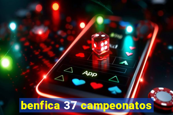 benfica 37 campeonatos