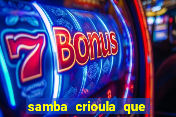 samba crioula que vem da bahia