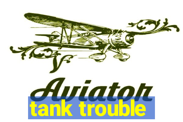 tank trouble