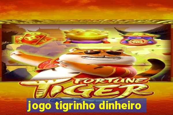 jogo tigrinho dinheiro