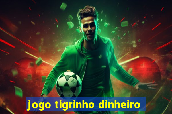 jogo tigrinho dinheiro