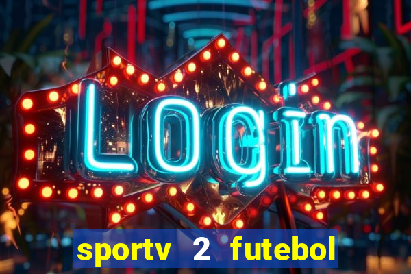 sportv 2 futebol play hd