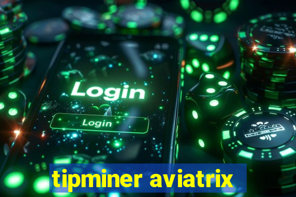 tipminer aviatrix