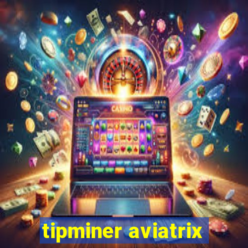 tipminer aviatrix