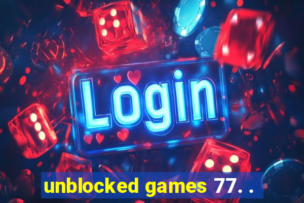 unblocked games 77. .