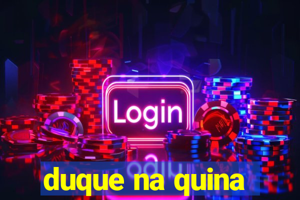 duque na quina