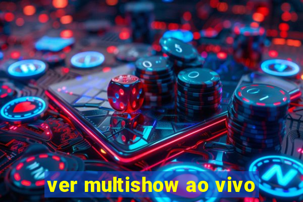 ver multishow ao vivo