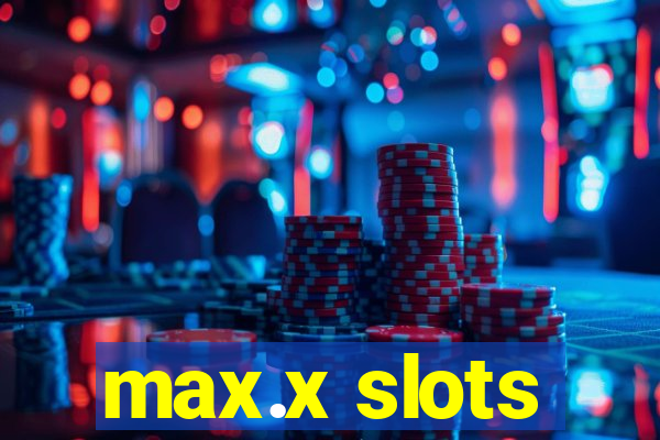 max.x slots