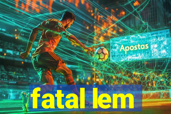 fatal lem